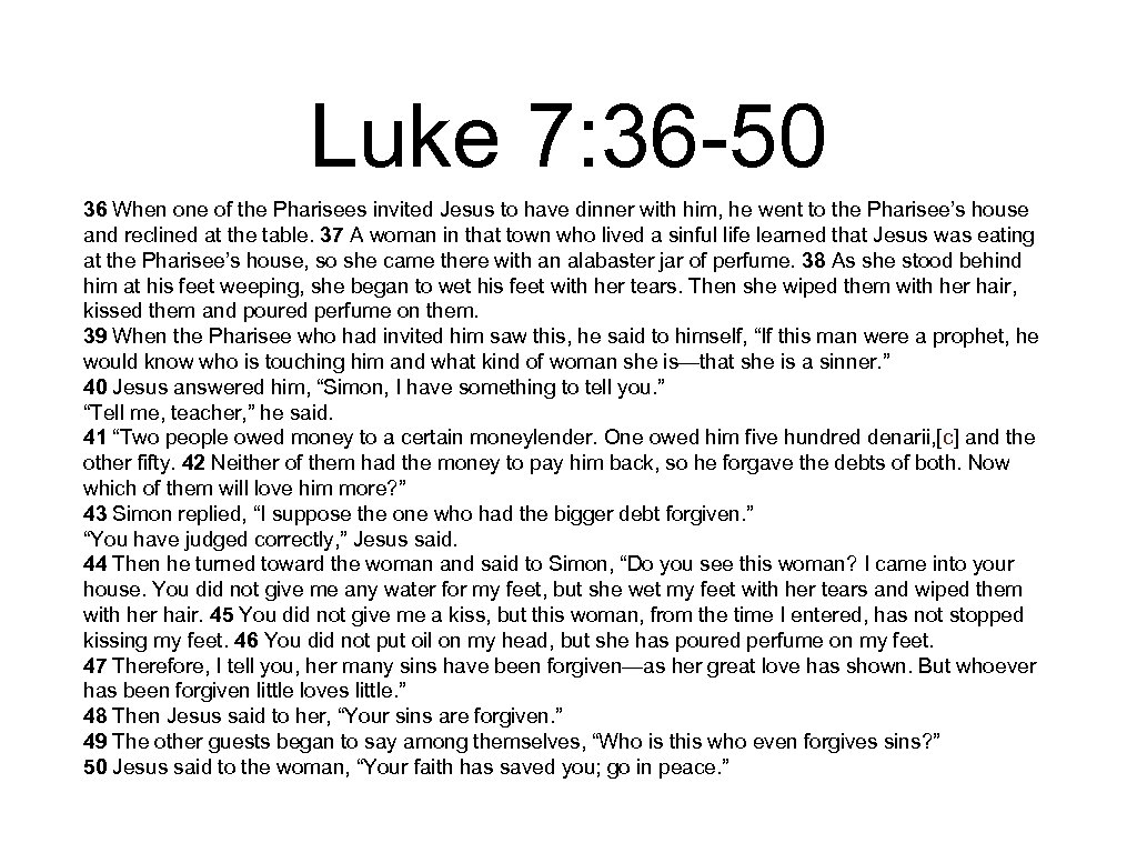 Luke 7: 36 -50 36 When one of the Pharisees invited Jesus to have