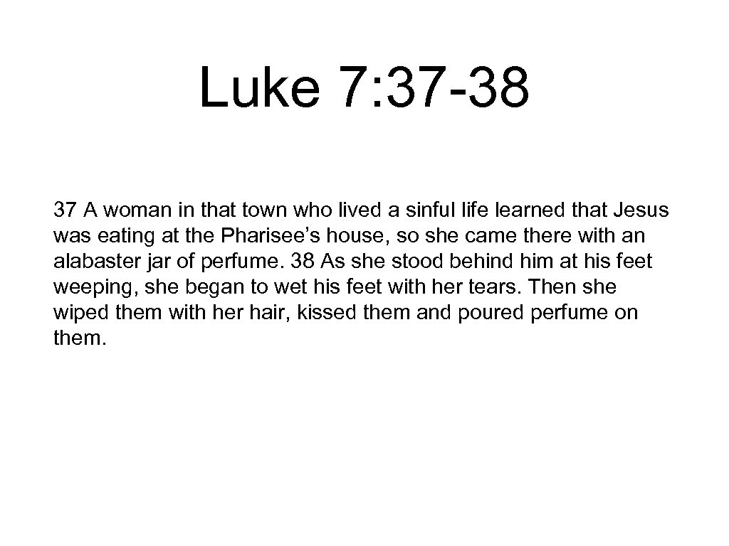 Luke 7: 37 -38 37 A woman in that town who lived a sinful