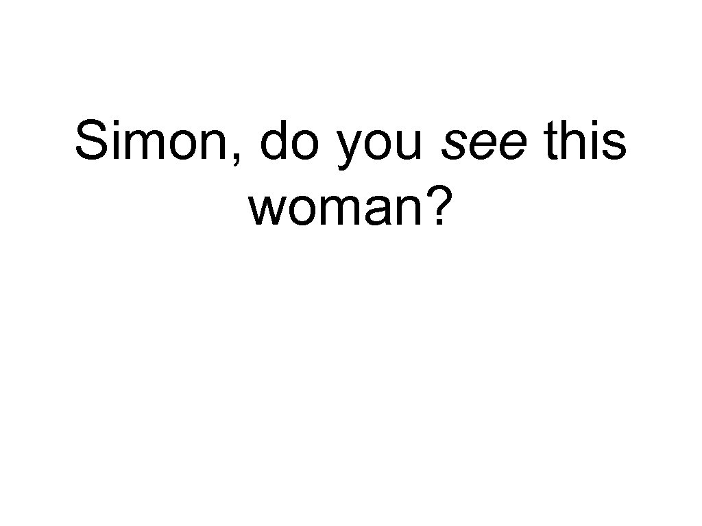 Simon, do you see this woman? 