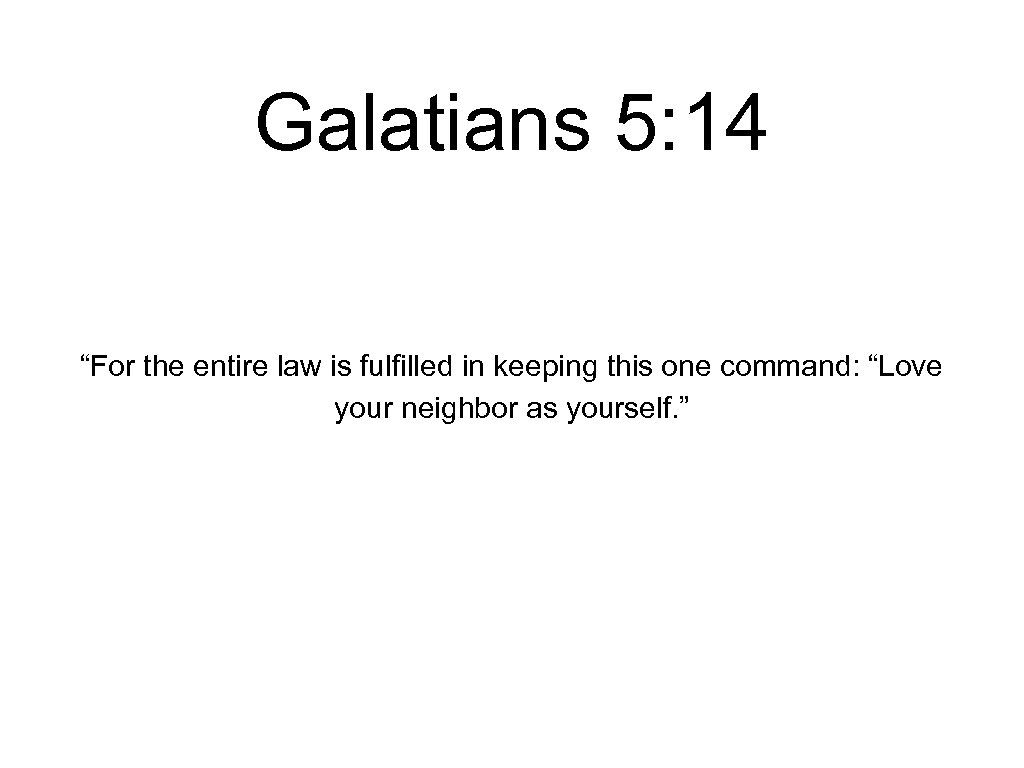 Galatians 5: 14 “For the entire law is fulfilled in keeping this one command: