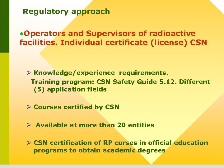 Regulatory approach • Operators and Supervisors of radioactive facilities. Individual certificate (license) CSN Ø