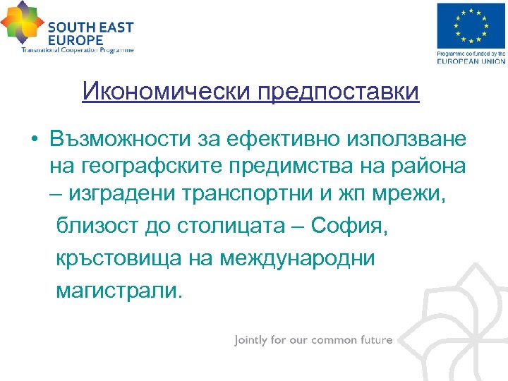 Икономически предпоставки • Възможности за ефективно използване на географските предимства на района – изградени