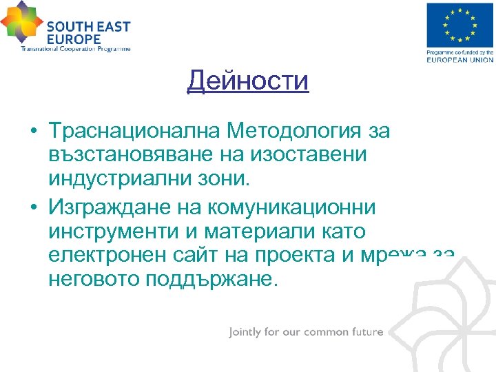 Дейности • Траснационална Методология за възстановяване на изоставени индустриални зони. • Изграждане на комуникационни