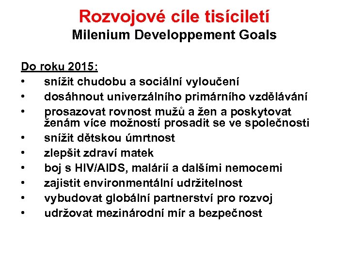 Rozvojové cíle tisíciletí Milenium Developpement Goals Do roku 2015: • snížit chudobu a sociální