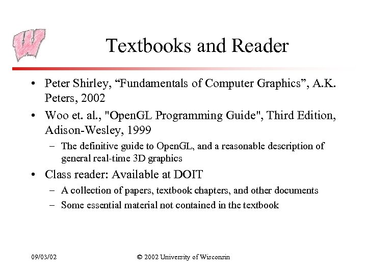 Textbooks and Reader • Peter Shirley, “Fundamentals of Computer Graphics”, A. K. Peters, 2002