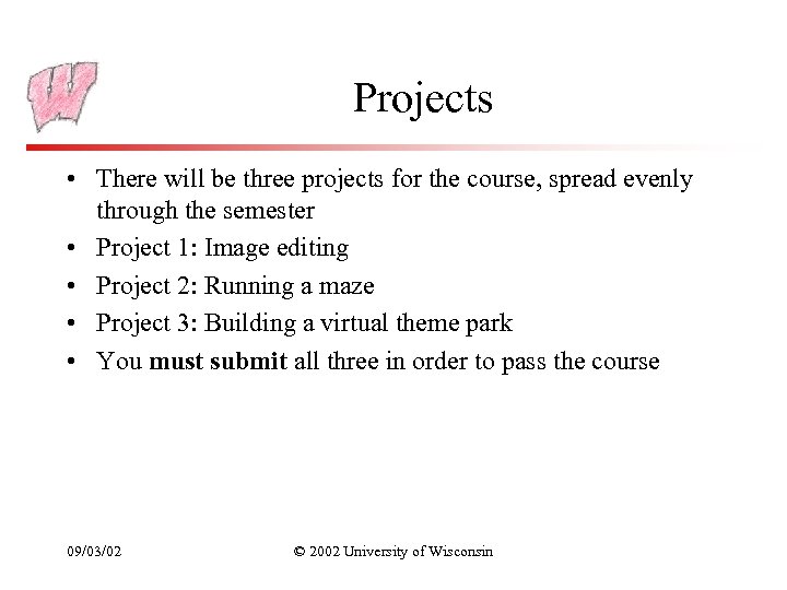 Projects • There will be three projects for the course, spread evenly through the