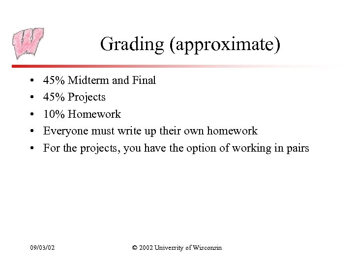 Grading (approximate) • • • 45% Midterm and Final 45% Projects 10% Homework Everyone