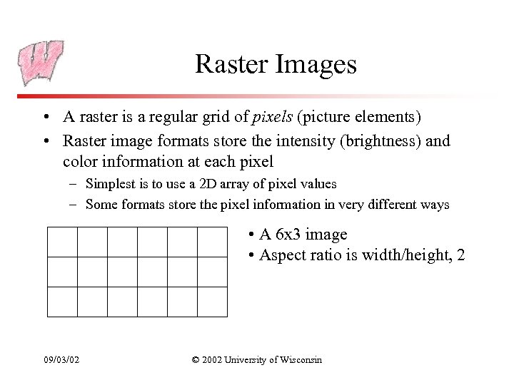 Raster Images • A raster is a regular grid of pixels (picture elements) •