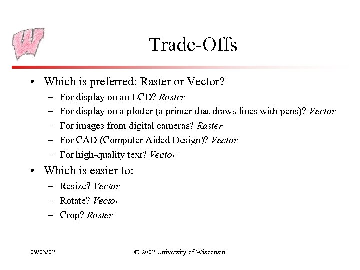 Trade-Offs • Which is preferred: Raster or Vector? – – – For display on