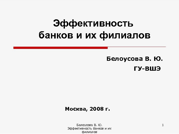 Эффективность банков и их филиалов Белоусова В. Ю. ГУ-ВШЭ Москва, 2008 г. Белоусова В.