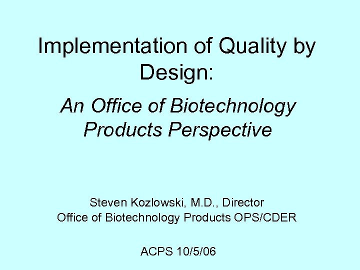 Implementation of Quality by Design: An Office of Biotechnology Products Perspective Steven Kozlowski, M.