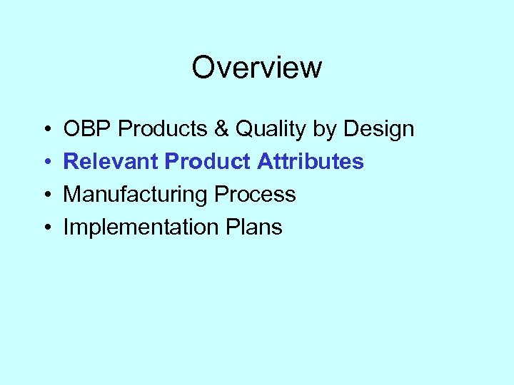 Overview • • OBP Products & Quality by Design Relevant Product Attributes Manufacturing Process