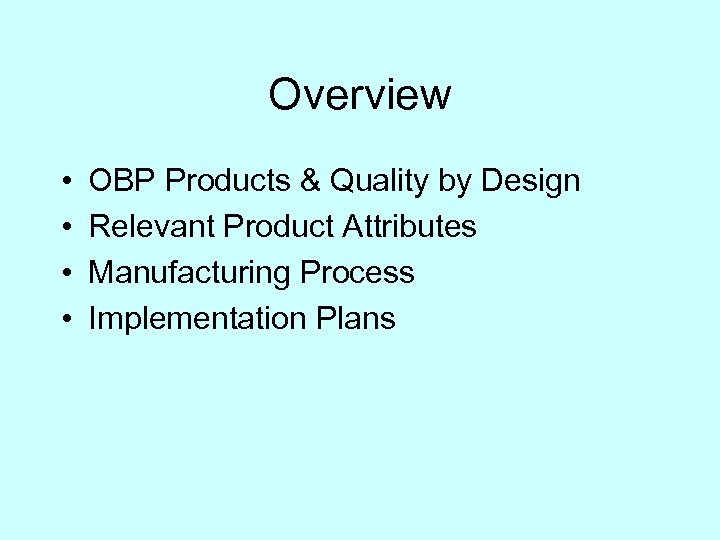 Overview • • OBP Products & Quality by Design Relevant Product Attributes Manufacturing Process