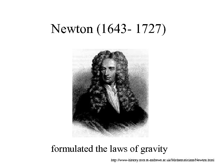Newton (1643 - 1727) formulated the laws of gravity http: //www-history. mcs. st-andrews. ac.
