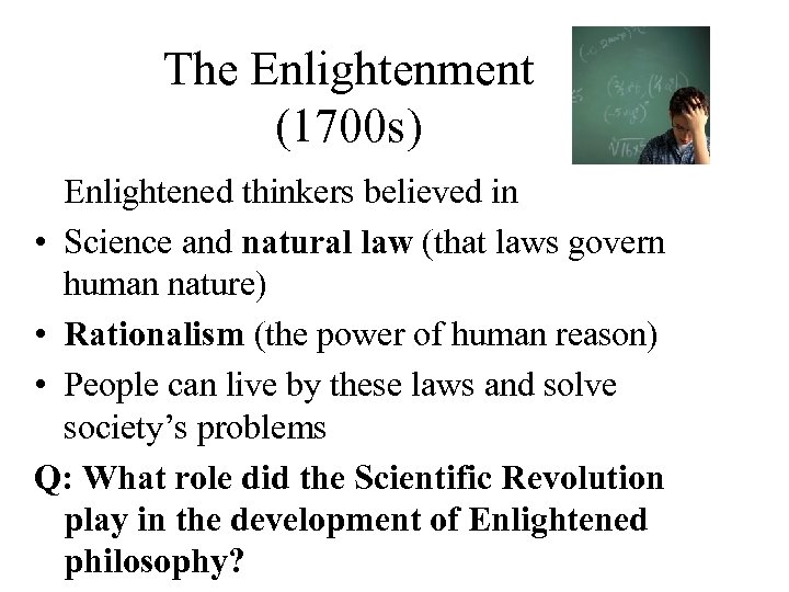 The Enlightenment (1700 s) Enlightened thinkers believed in • Science and natural law (that