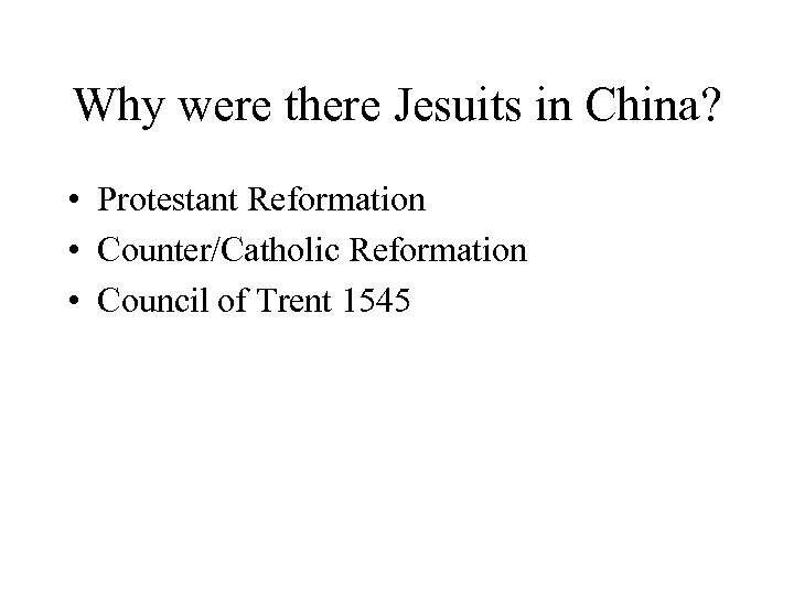 Why were there Jesuits in China? • Protestant Reformation • Counter/Catholic Reformation • Council