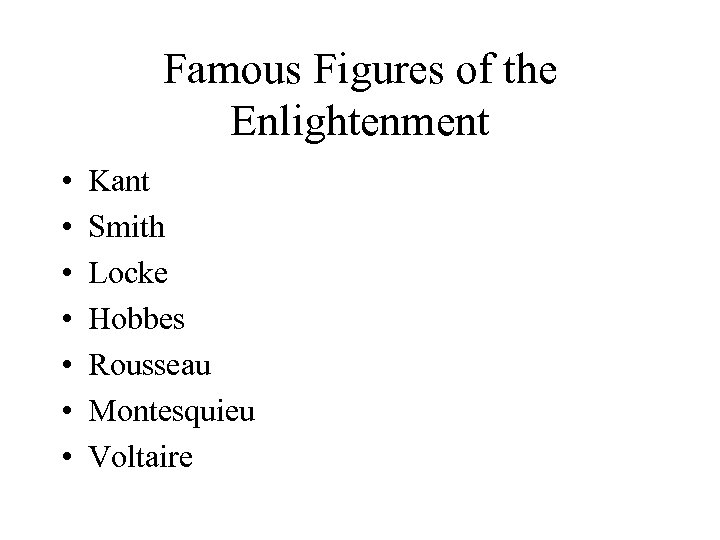 Famous Figures of the Enlightenment • • Kant Smith Locke Hobbes Rousseau Montesquieu Voltaire