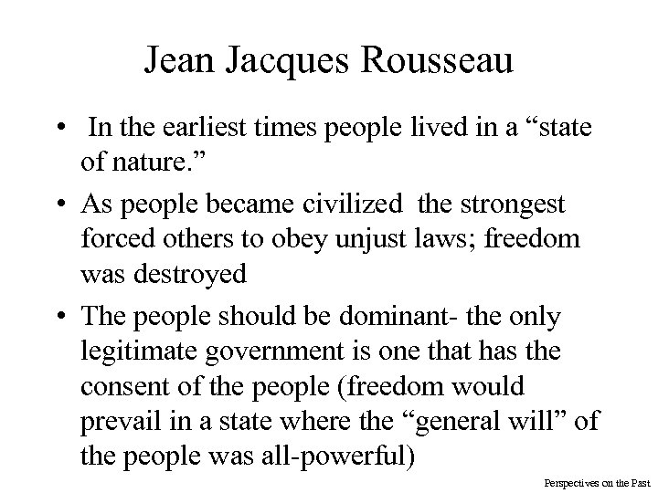 Jean Jacques Rousseau • In the earliest times people lived in a “state of