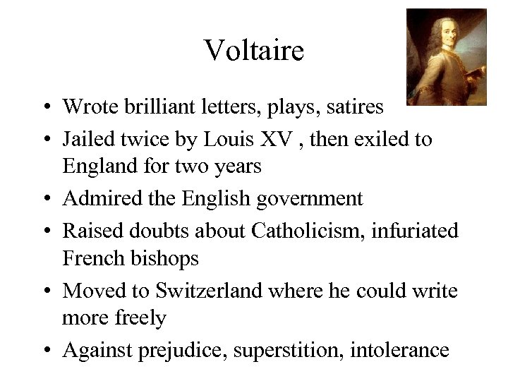 Voltaire • Wrote brilliant letters, plays, satires • Jailed twice by Louis XV ,