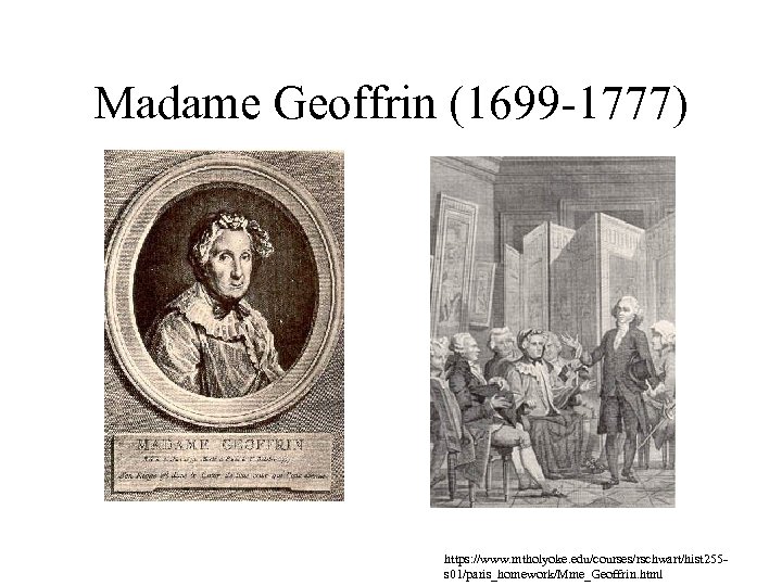 Madame Geoffrin (1699 -1777) https: //www. mtholyoke. edu/courses/rschwart/hist 255 s 01/paris_homework/Mme_Geoffrin. html 