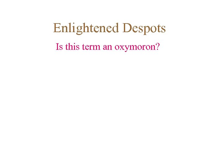 Enlightened Despots Is this term an oxymoron? 