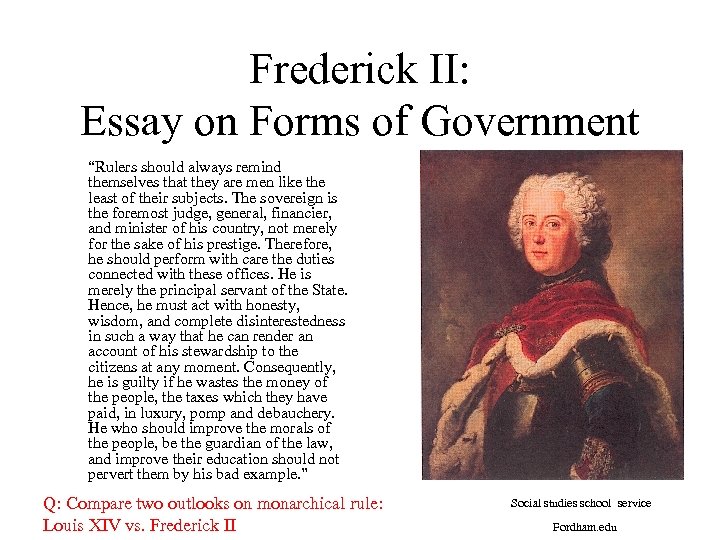 Frederick II: Essay on Forms of Government “Rulers should always remind themselves that they