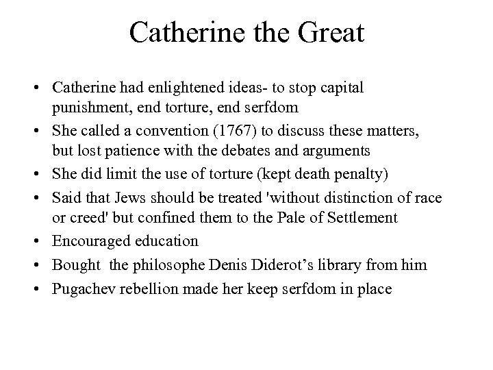 Catherine the Great • Catherine had enlightened ideas- to stop capital punishment, end torture,