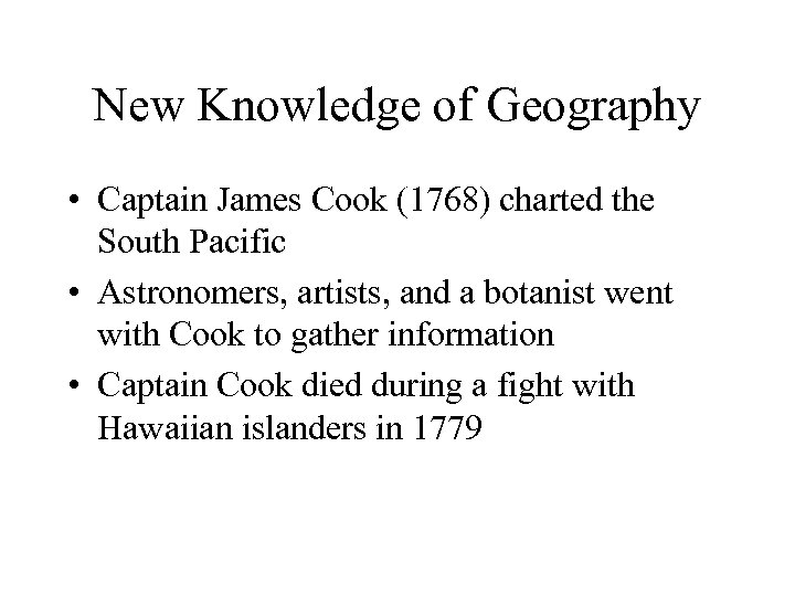 New Knowledge of Geography • Captain James Cook (1768) charted the South Pacific •