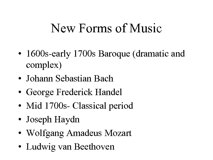 New Forms of Music • 1600 s-early 1700 s Baroque (dramatic and complex) •