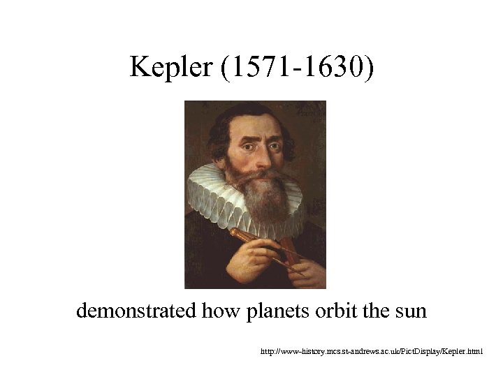 Kepler (1571 -1630) demonstrated how planets orbit the sun http: //www-history. mcs. st-andrews. ac.