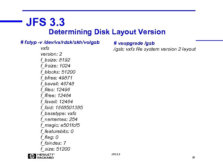 JFS 3. 3 Determining Disk Layout Version # fstyp -v /dev/vx/rdsk/skh/volgsb vxfs version: 2