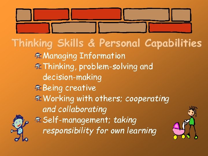 Thinking Skills & Personal Capabilities Managing Information Thinking, problem-solving and decision-making Being creative Working