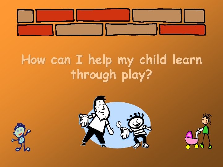 How can I help my child learn through play? 