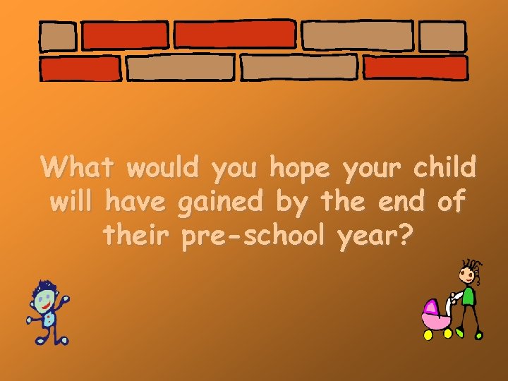 What would you hope your child will have gained by the end of their