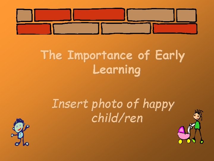 The Importance of Early Learning Insert photo of happy child/ren 