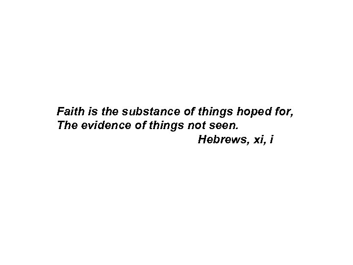 Faith is the substance of things hoped for, The evidence of things not seen.