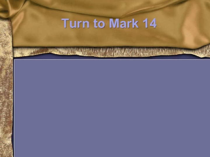 Turn to Mark 14 • Turn to Mark 14 