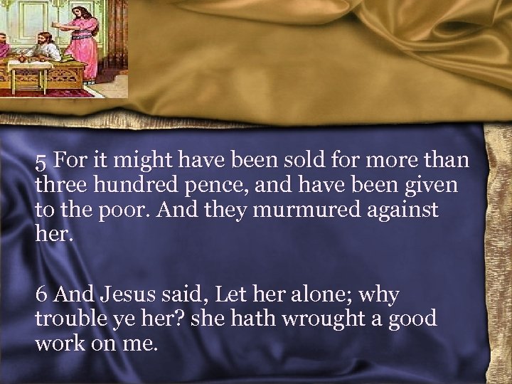 5 For it might have been sold for more than three hundred pence, and