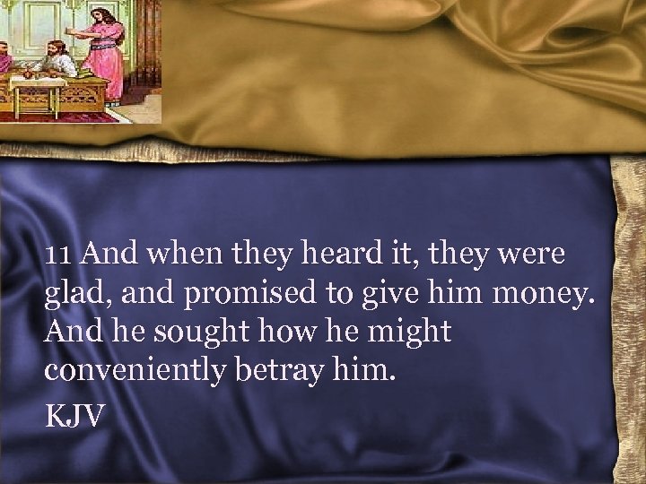 11 And when they heard it, they were glad, and promised to give him