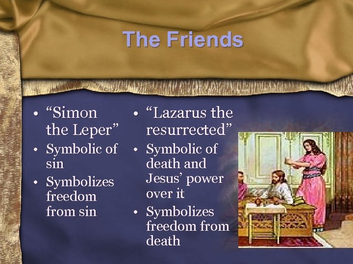 The Friends • “Simon • “Lazarus the Leper” resurrected” • Symbolic of sin •