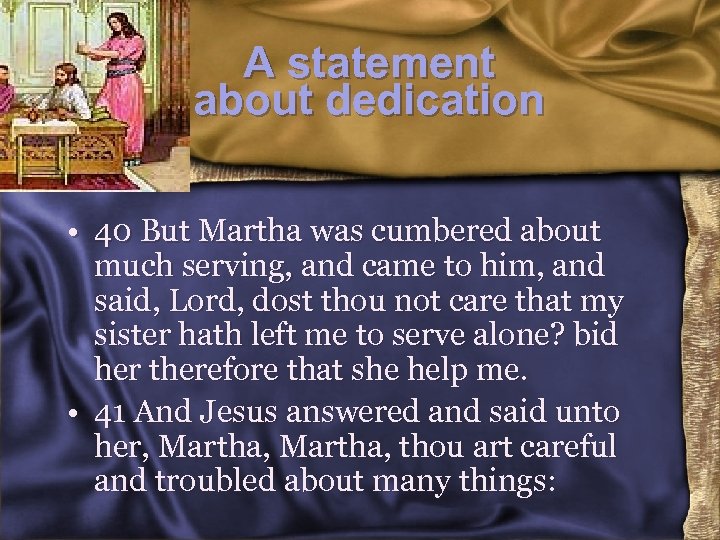 A statement about dedication • 40 But Martha was cumbered about much serving, and