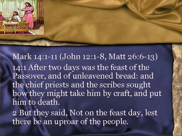 Mark 14: 1 -11 (John 12: 1 -8, Matt 26: 6 -13) 14: 1