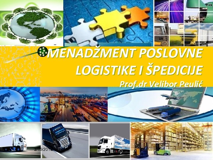 MENADŽMENT POSLOVNE LOGISTIKE I ŠPEDICIJE Prof. dr Velibor Peulić 3/15/2018 Logistika & Špedicija 1