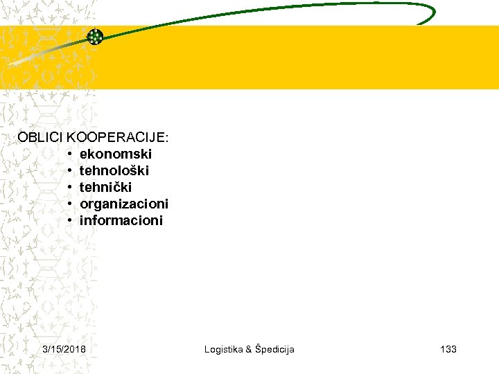 OBLICI KOOPERACIJE: • ekonomski • tehnološki • tehnički • organizacioni • informacioni 3/15/2018 Logistika