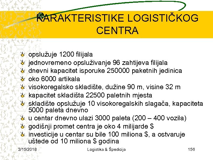 KARAKTERISTIKE LOGISTIČKOG CENTRA opslužuje 1200 filijala jednovremeno opsluživanje 96 zahtijeva filijala dnevni kapacitet isporuke