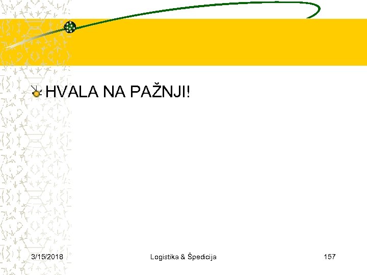 HVALA NA PAŽNJI! 3/15/2018 Logistika & Špedicija 157 