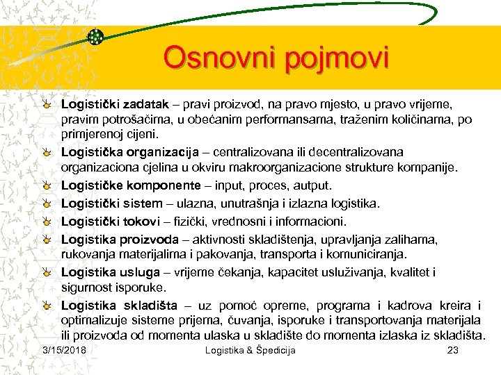 Osnovni pojmovi Logistički zadatak – pravi proizvod, na pravo mjesto, u pravo vrijeme, pravim