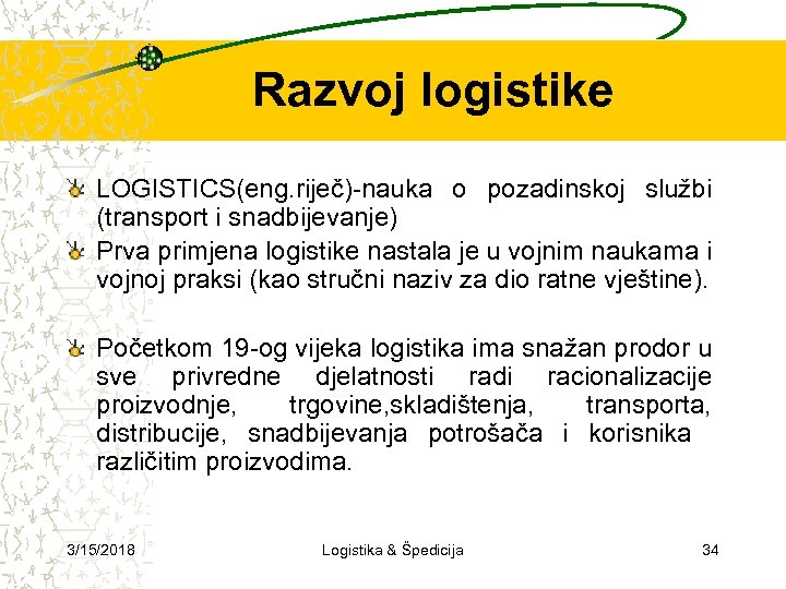 Razvoj logistike LOGISTICS(eng. riječ)-nauka o pozadinskoj službi (transport i snadbijevanje) Prva primjena logistike nastala