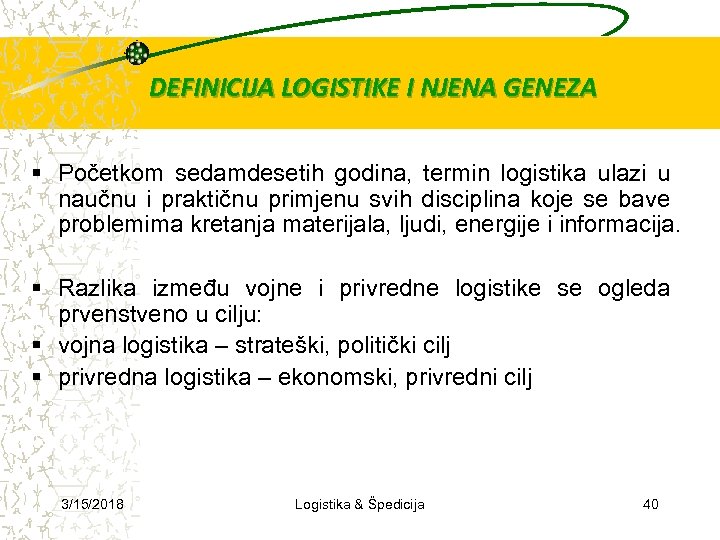 DEFINICIJA LOGISTIKE I NJENA GENEZA Početkom sedamdesetih godina, termin logistika ulazi u naučnu i