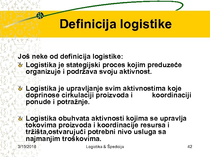 Definicija logistike Još neke od definicija logistike: Logistika je stategijski proces kojim preduzeće organizuje